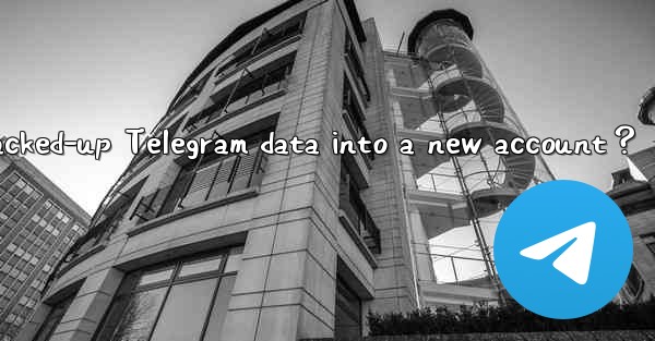 How to import backed-up Telegram data into a new account？