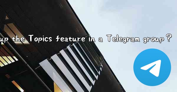 How to set up the Topics feature in a Telegram group？