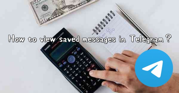 <b>How to view saved messages in Telegram？</b>