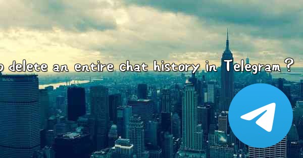 How to delete an entire chat history in Telegram？