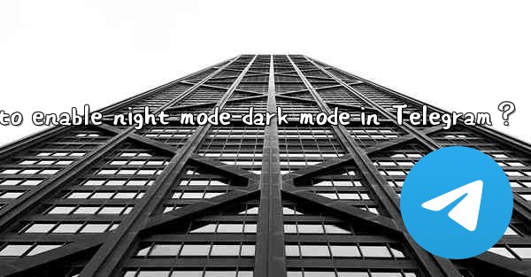 How to enable night mode-dark mode in Telegram？