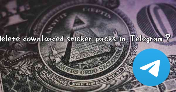 How to delete downloaded sticker packs in Telegram？