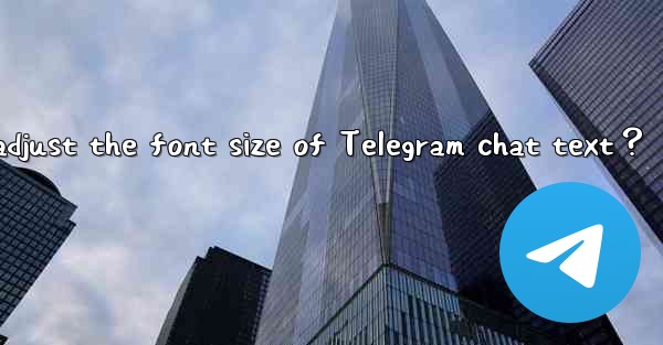 <b>How to adjust the font size of Telegram chat text？</b>
