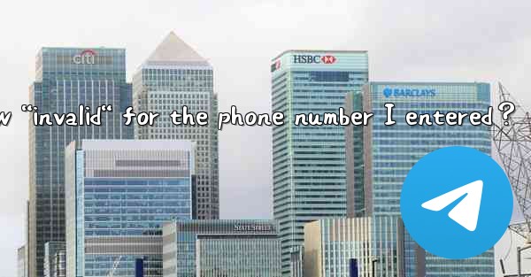 Why does Telegram show “invalid“ for the phone number I entered？
