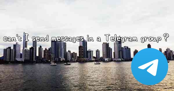 Why can't I send messages in a Telegram group？