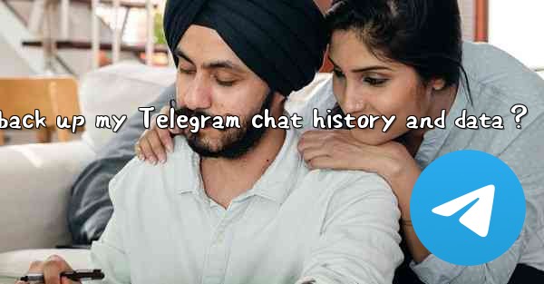 How to manually back up my Telegram chat history and data？