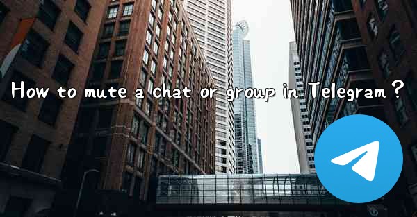 <b>How to mute a chat or group in Telegram？</b>