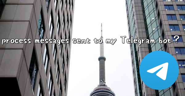 How to receive and process messages sent to my Telegram bot？