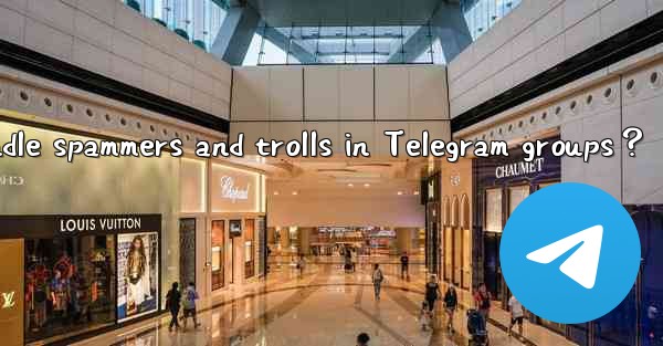 <b>How to handle spammers and trolls in Telegram groups？</b>