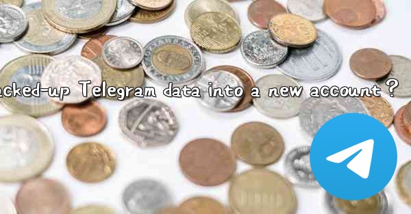 How to import backed-up Telegram data into a new account？
