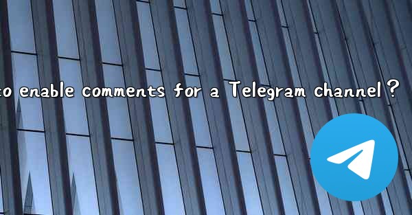How to enable comments for a Telegram channel？