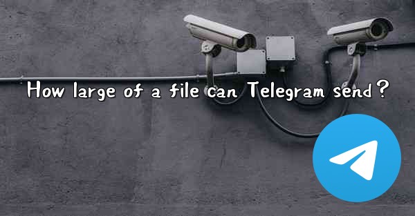 How large of a file can Telegram send？