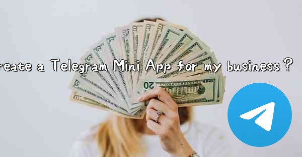 How to create a Telegram Mini App for my business？