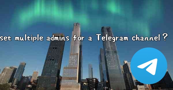 How to set multiple admins for a Telegram channel？