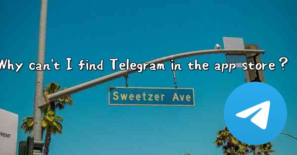 Why can't I find Telegram in the app store？