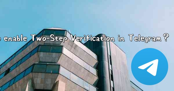 <b>How to enable Two-Step Verification in Telegram？</b>