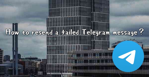 How to resend a failed Telegram message？