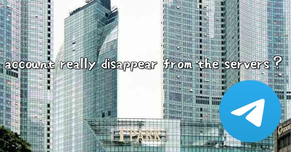 Will all messages from my deleted Telegram account really disappear from the servers？