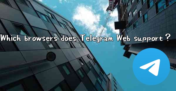 Which browsers does Telegram Web support？