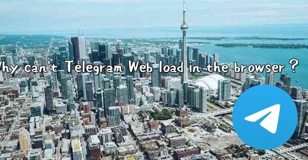 Why can’t Telegram Web load in the browser？