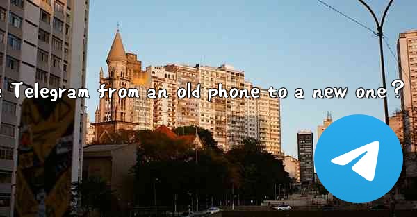 How to migrate Telegram from an old phone to a new one？