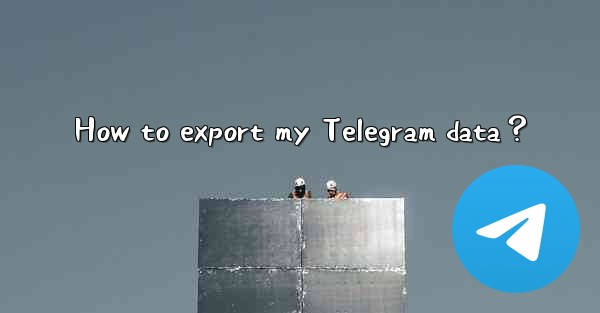 How to export my Telegram data？