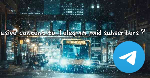<b>How to provide exclusive content to Telegram paid subscriber</b>