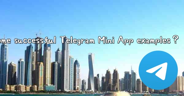 What are some successful Telegram Mini App examples？