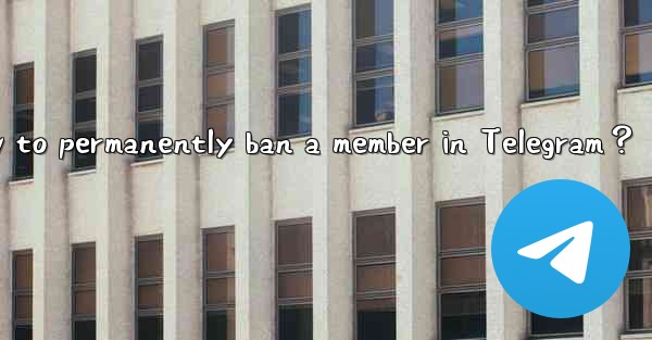 How to permanently ban a member in Telegram？