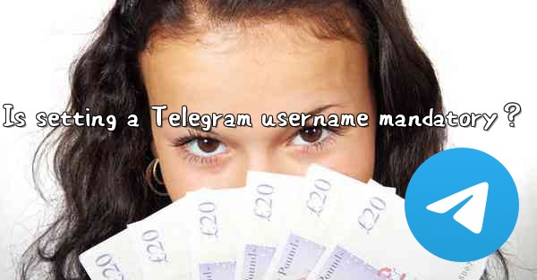 Is setting a Telegram username mandatory？