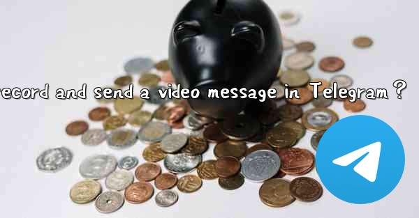 How to record and send a video message in Telegram？