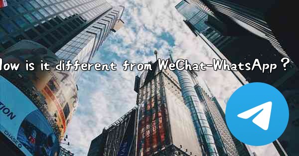 What is Telegram？ How is it different from WeChat-WhatsApp？