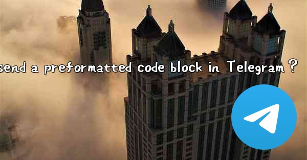 <b>How to send a preformatted code block in Telegram？</b>