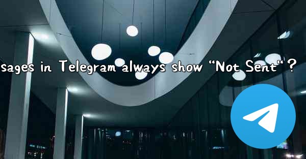 Why do my sent messages in Telegram always show “Not Sent“？