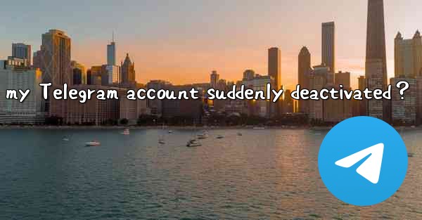 Why was my Telegram account suddenly deactivated？