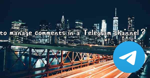 How to manage comments in a Telegram channel？
