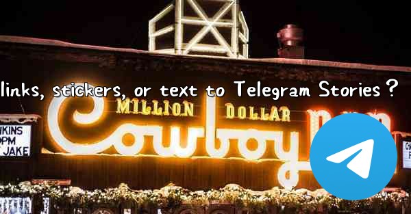 Can I add links, stickers, or text to Telegram Stories？
