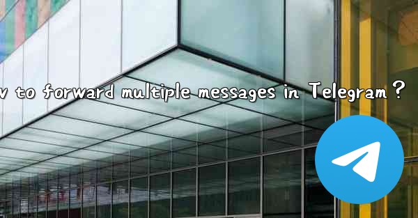 <b>How to forward multiple messages in Telegram？</b>