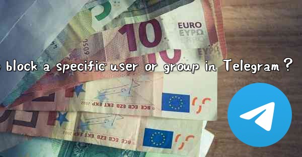 How to block a specific user or group in Telegram？