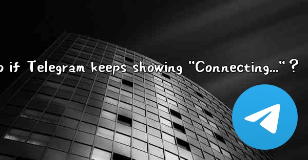 <b>What to do if Telegram keeps showing “Connecting...“？</b>