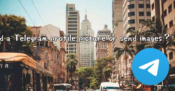 Why can't I upload a Telegram profile picture or send images