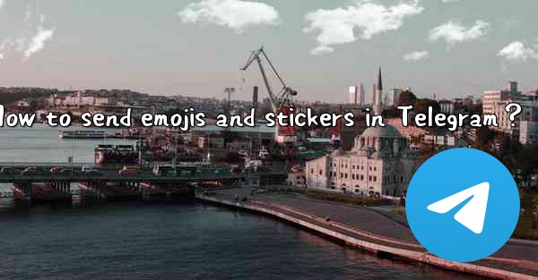 <b>How to send emojis and stickers in Telegram？</b>