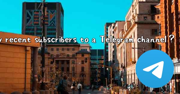 How to view recent subscribers to a Telegram channel？