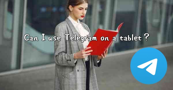 Can I use Telegram on a tablet？