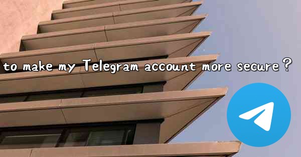 How to make my Telegram account more secure？