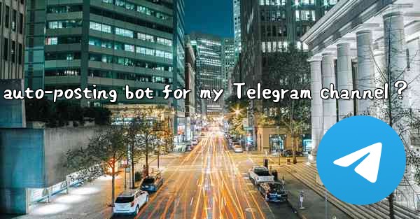 How to set up an auto-posting bot for my Telegram channel？