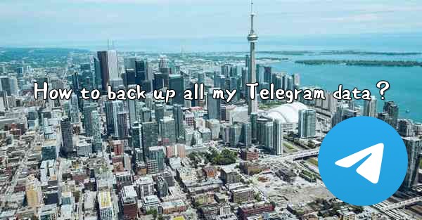 <b>How to back up all my Telegram data？</b>