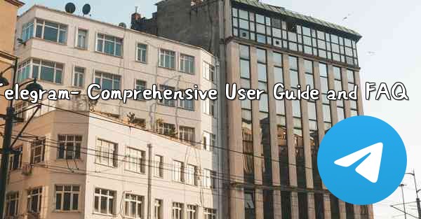 <b>Telegram- Comprehensive User Guide and FAQ</b>