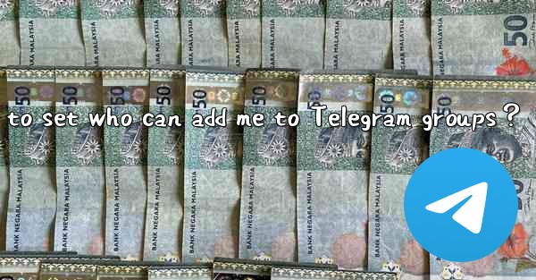 <b>How to set who can add me to Telegram groups？</b>