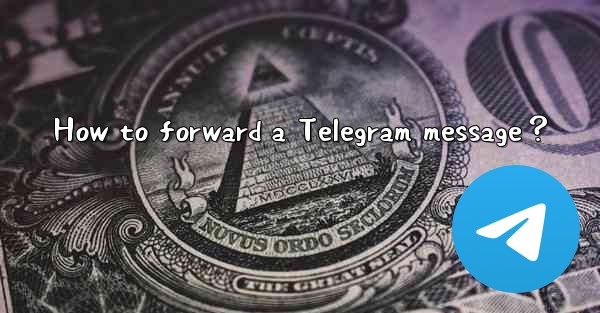 <b>How to forward a Telegram message？</b>